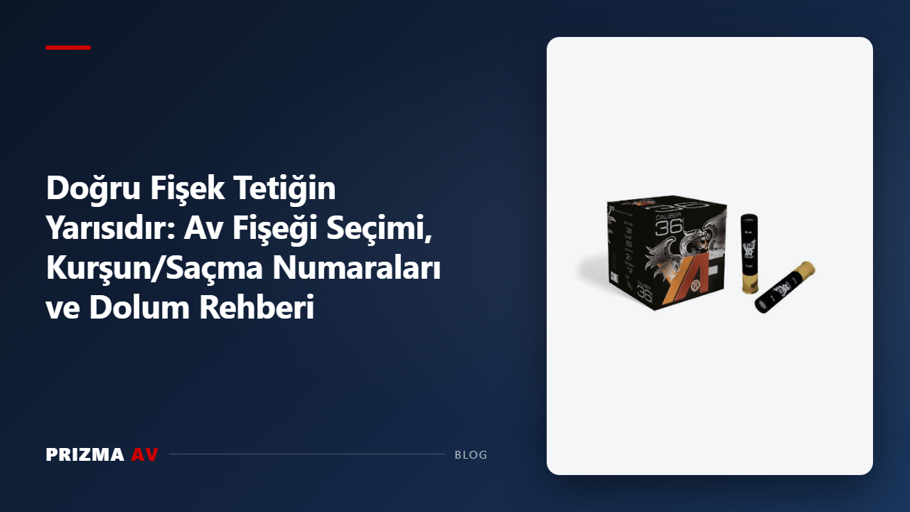 Doğru Fişek Tetiğin Yarısıdır: Av Fişeği Seçimi, Kurşun/Saçma Numaraları ve Dolum Rehberi